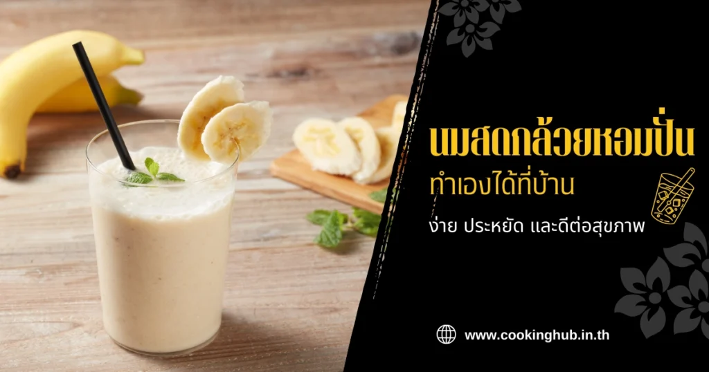 สูตรนมสดกล้วยหอมปั่น ทำเองได้ที่บ้าน ง่าย ประหยัด และดีต่อสุขภาพ